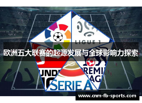 欧洲五大联赛的起源发展与全球影响力探索 欧洲五大联赛的起源发展与全球影响力探索