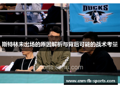 斯特林未出场的原因解析与背后可能的战术考量