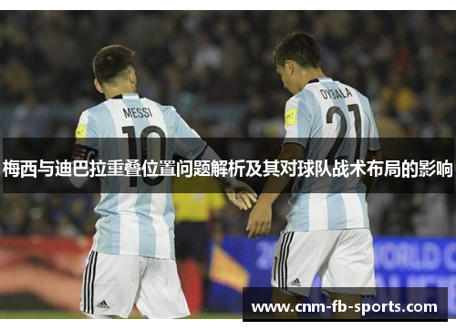 梅西与迪巴拉重叠位置问题解析及其对球队战术布局的影响