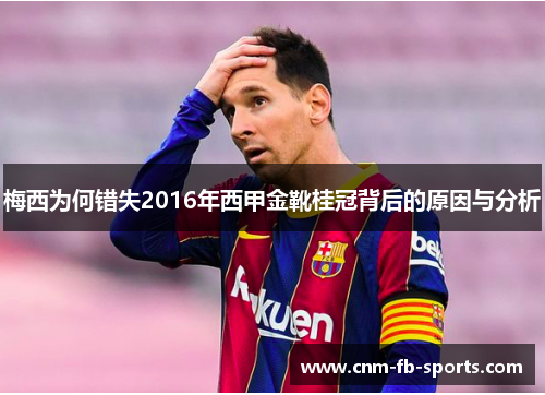 梅西为何错失2016年西甲金靴桂冠背后的原因与分析