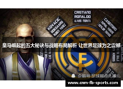 皇马崛起的五大秘诀与战略布局解析 让世界足球为之震撼
